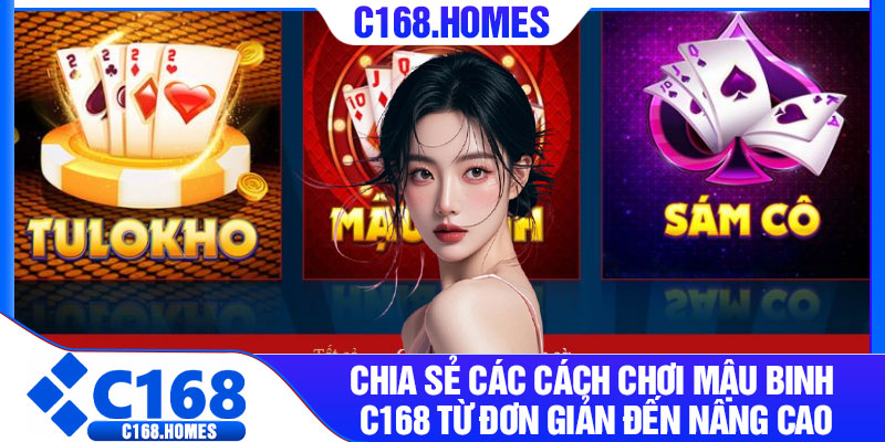 Chia sẻ các cách chơi mậu binh C168 từ đơn giản đến nâng cao
