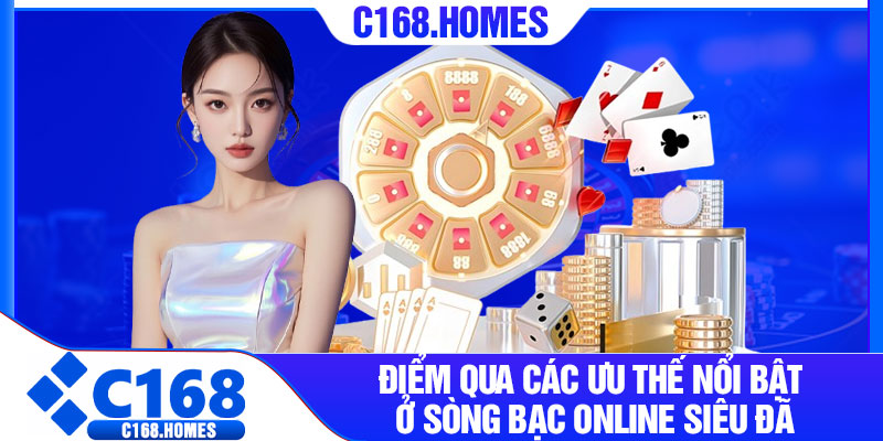 Điểm Qua Các Ưu Thế Nổi Bật Ở Sòng Bạc Online Siêu Đã