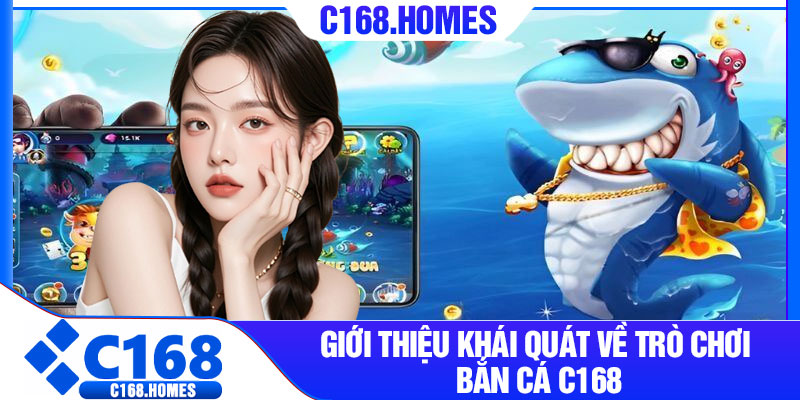Giới thiệu khái quát về trò chơi bắn cá C168