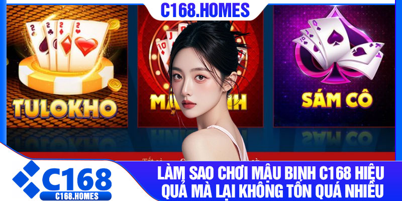 Làm sao chơi mậu binh C168 hiệu quả mà lại không tốn quá nhiều