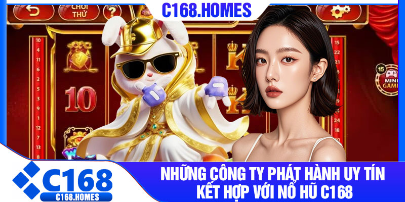 Những công ty phát hành uy tín kết hợp với nổ hũ C168