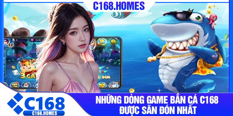 Những dòng game bắn cá C168 được săn đón nhất