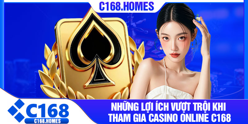 Những lợi ích vượt trội khi tham gia Casino online C168