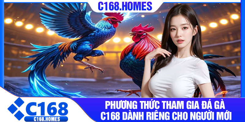 Phương thức tham gia Đá Gà C168 dành riêng cho người mới