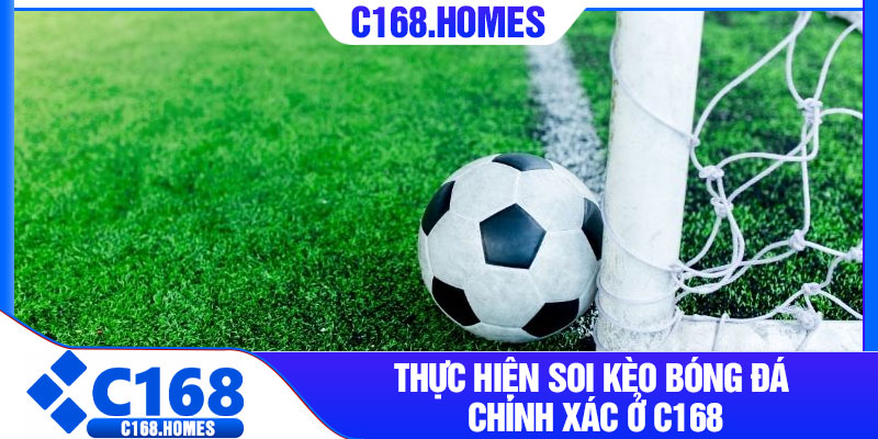 Thực hiện soi kèo bóng đá chính xác ở C168