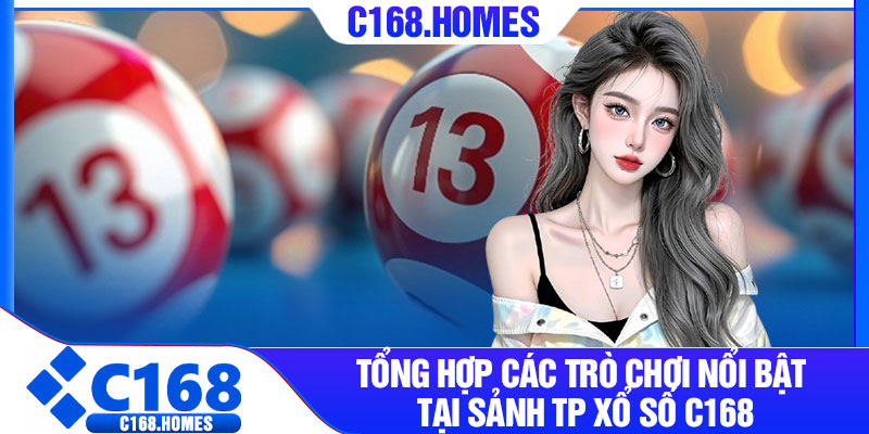 Tổng hợp các trò chơi nổi bật tại sảnh TP xổ số C168