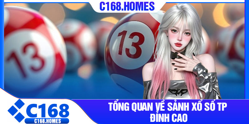 Tổng quan về sảnh xổ số TP đỉnh cao