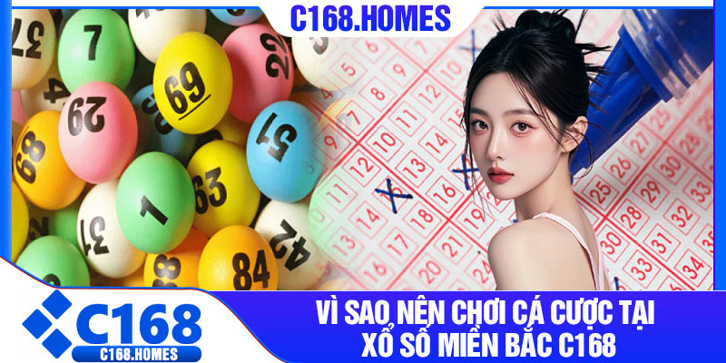 Vì sao nên chơi cá cược tại xổ số miền bắc C168